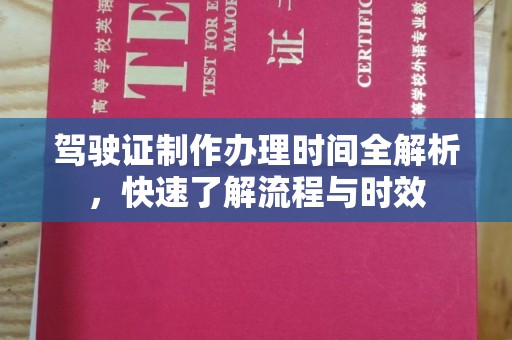 中坜驾驶证制作办理时间全解析，快速了解流程与时效
